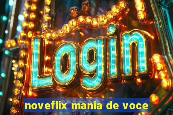 noveflix mania de voce